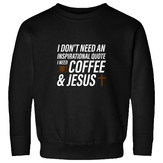 Coffee Fun I don t need coffee jesus coffee beans Sweatshirts
