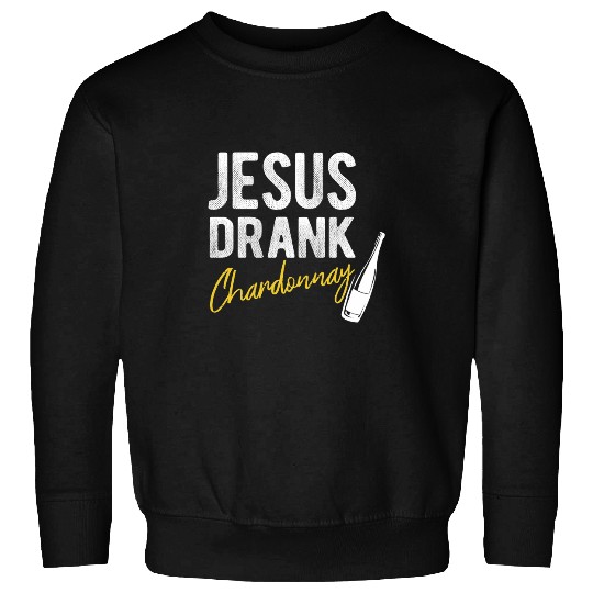 Wines Fun Jesus Drank Chardonnay Funny Snarky Jesus Wines Drinking Sweatshirts
