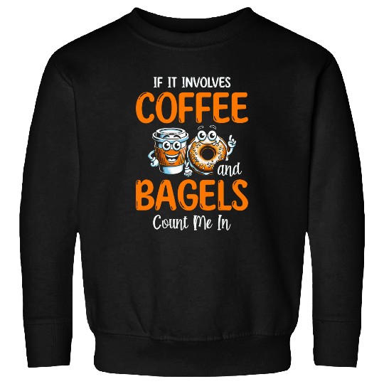 Coffee Fun If It Involves Coffee And Bagels Count Me In Bagel Lover Sweatshirts