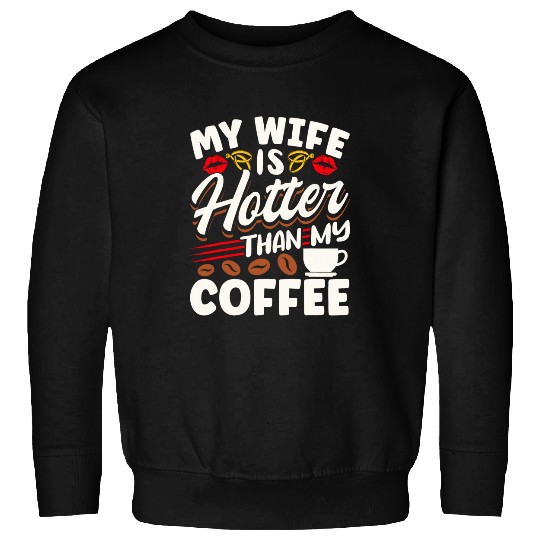 Coffee Fun Sarcastic Quote My Wife Is Hotter Than My Coffee Sweatshirts