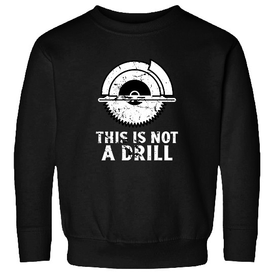 Woodworker Job Carpenter This Is Not A Drill Woodworker Sweatshirts