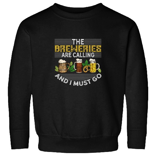 Beer Fun The Breweries Are Calling And I Must Go Beer Brewers Design Sweatshirts