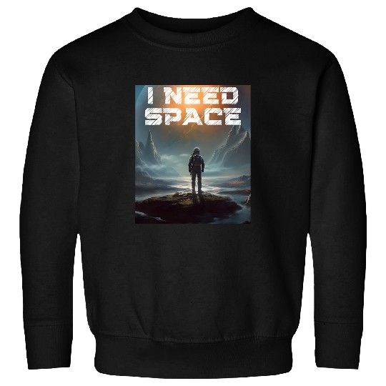 I Need Space Funny Astronaut Quote Spacethemed Humor Cosmic Sweatshirts