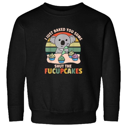Koala Pet I just baked you some shut the fucupcakes koala baker Sweatshirts