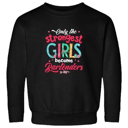 Bartender Job Only The Strongest Girls Become Bartenders Floral Flower Sweatshirts