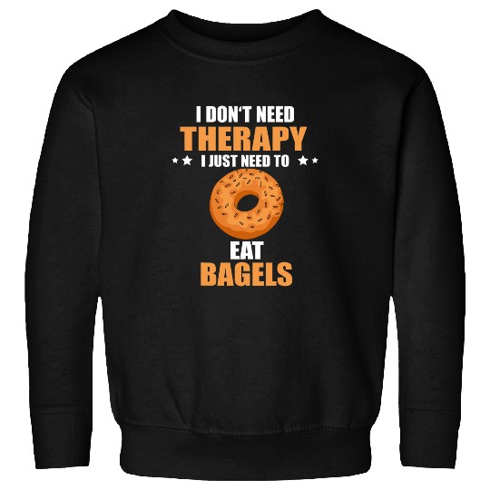 Bagel I Dont Need Therapy Bagels Baking Baker Bagel Lover Sweatshirts