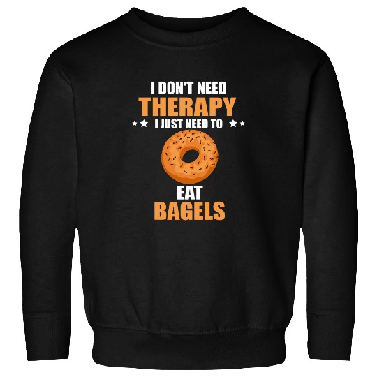 Bagel I Dont Need Therapy Bagels Baking Baker Bagel Lover Sweatshirts