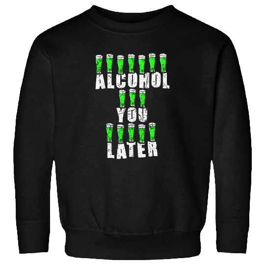 Beer Fun Alcohol You Later St Patrick s Day Lucky Green Beer Cheers Sweatshirts
