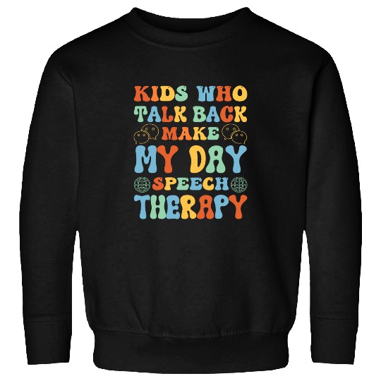 Kids Who Talk Back Make My Day Speech Therapy 1 Sweatshirts