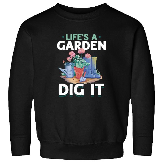 Garden Gardening Lifes A Garden Dig It Sweatshirts