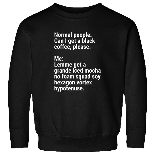 Coffee Fun Normal People Vs Me Grande Iced Mocha Funny Ordering Coffee Sweatshirts