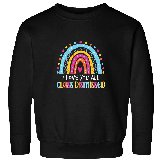 I Love You All Class Dismissed Teacher Last Day Of School 4 Sweatshirts