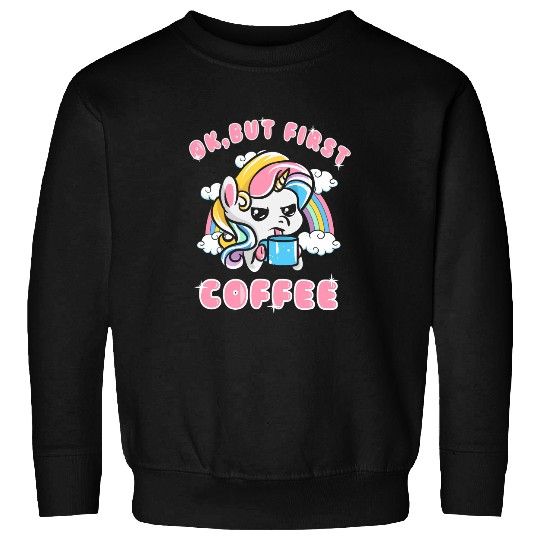 Coffee Fun Unicorns Ok But First Coffee Funny Unicorns Sayings Women Sweatshirts