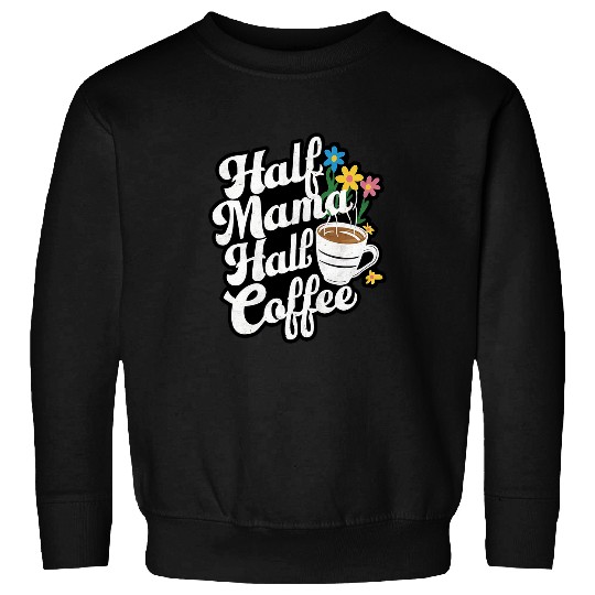 Coffee Fun Mother s Day Half Mama Half Coffee caffeines Lover Women 1 Sweatshirts