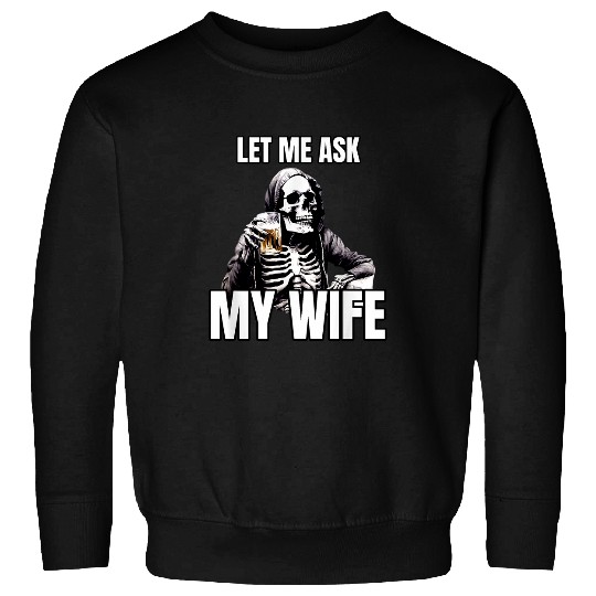 Beer Fun Let Me Ask My Wife Permission Funny Husband Skeletons Beer Sweatshirts