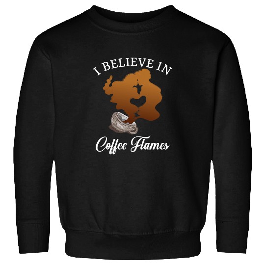 Coffee Fun Soulmate Quote I Believe In Coffee Flames Funny Twin Flame Sweatshirts