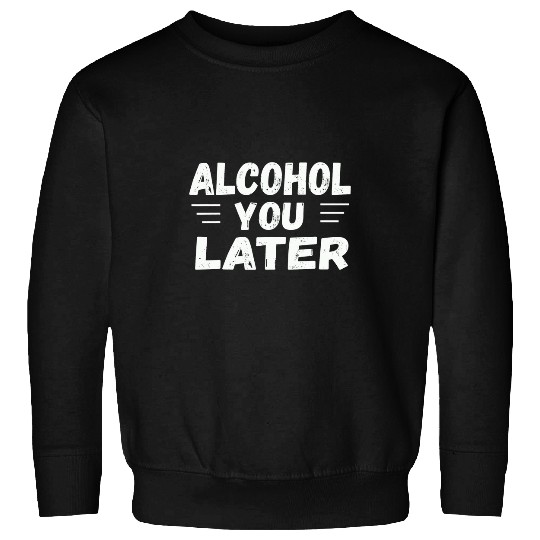 Beer Fun Alcohol You Later Cool Drinking Sweatshirts