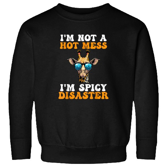 Giraffe Pet I m Not A Hot Mess I m Spicy Disaster Giraffe Sweatshirts