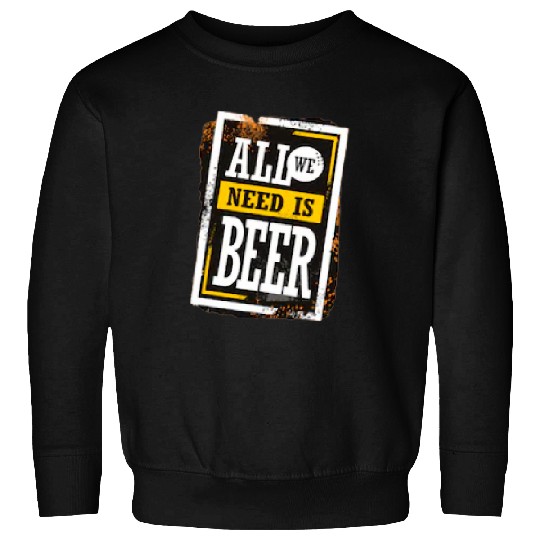 Beer Fun All We Need Is Beer Graphic Sweatshirts