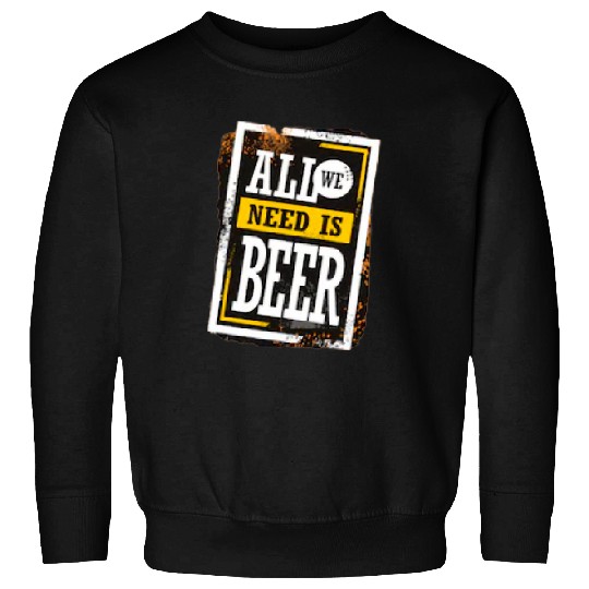 Beer Fun All We Need Is Beer Graphic Sweatshirts