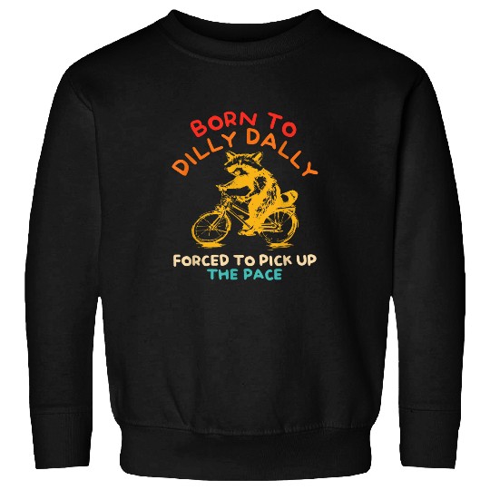 Raccoon Pet Born To Dilly Dally Forced To Pick Up The Pace Raccoon Sweatshirts