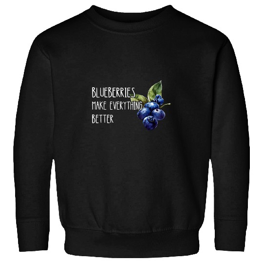 Blueberries Make Everything Better Fruit Healthy Berry Sweatshirts