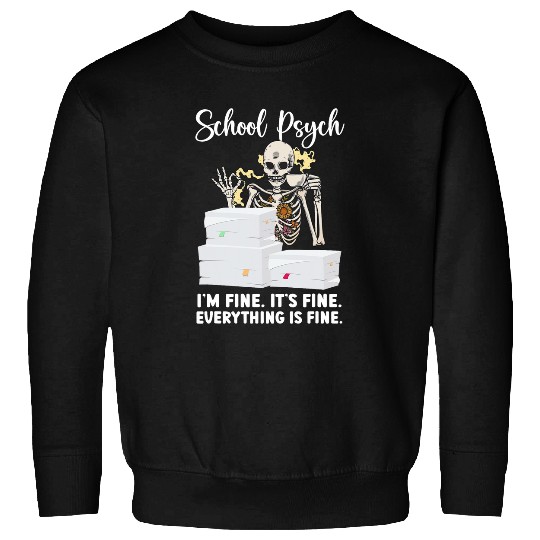 Psychologist Job School Psych Im Fine Its Fine School Psychologist Sweatshirts