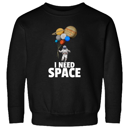 I Need Space Astronaut Planet Balloons Saturn Jupiter Earth Sweatshirts