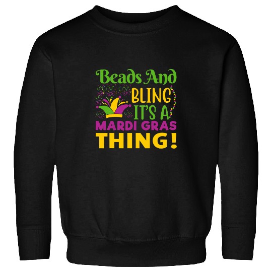 Beads and bling its a Mardi Gras thing carnivals Mardi Gras 1 Sweatshirts