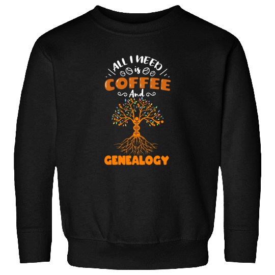 Coffee Fun All I Need Is Coffee And Genealogy Sweatshirts