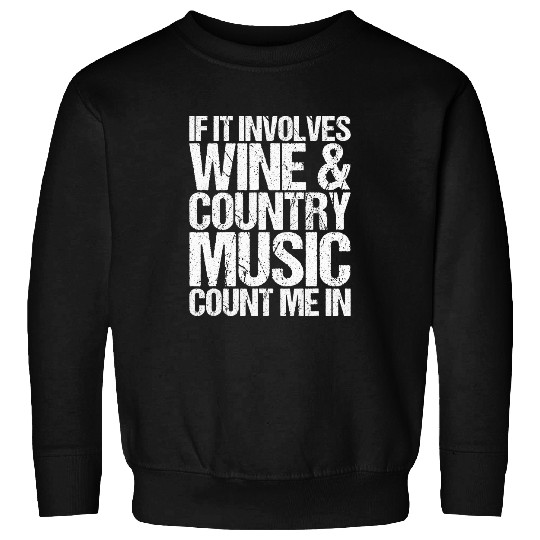 Wines Fun If It Involves Wines And Country Music Count Me In Sweatshirts