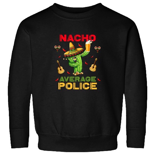 Police Job Nacho Average Police Cinco De Mayo Mexican Fiesta Party Sweatshirts