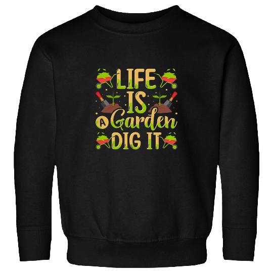 Gardening Lifes A Garden Dig It Gardener Sweatshirts