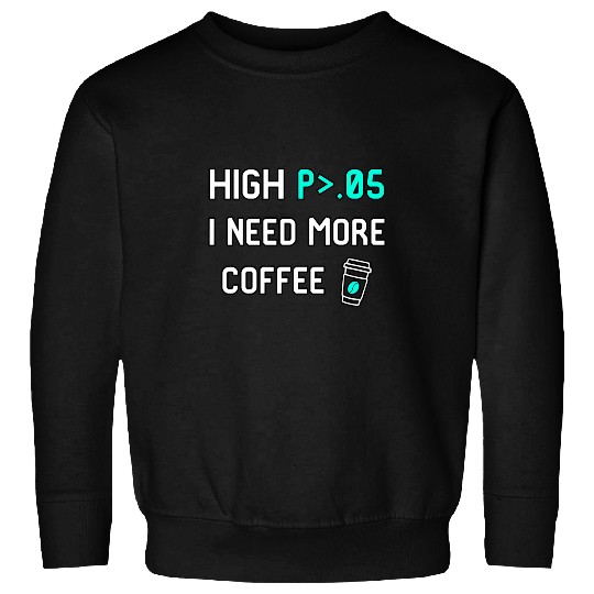 Coffee Fun High P I Need More Coffee Data Statistics Computer Science Sweatshirts