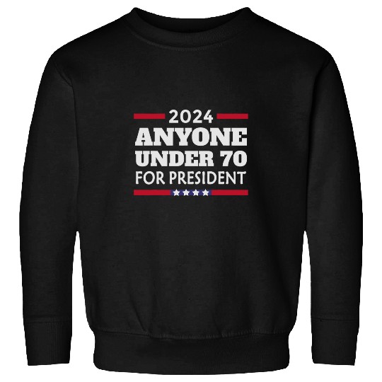 Anyone under 70 for President 2024 Funny Election Quote Sweatshirts