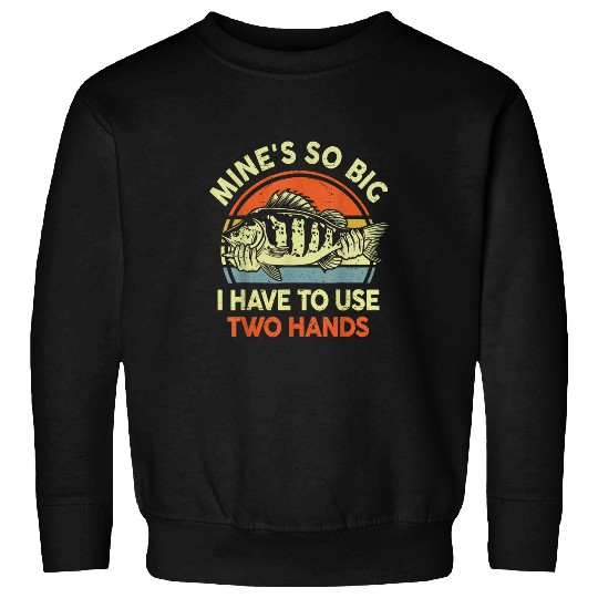 Fishing Mines So Big I Have to Use Two Hands Bass Dad Sweatshirts