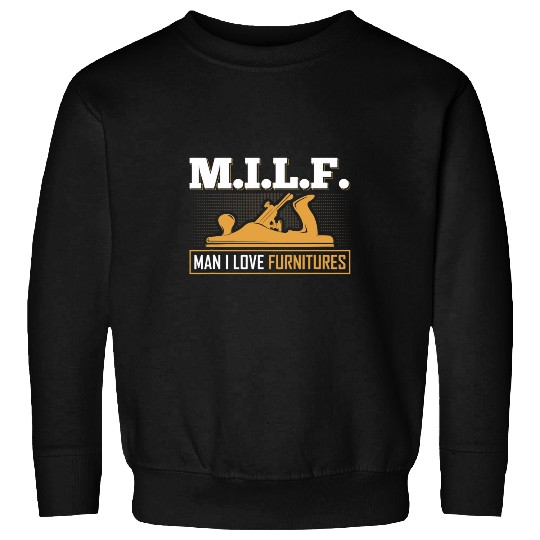 MILF Man I Love Furnitures Union Carpenter Woodworking Sweatshirts