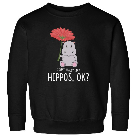 Hippo Pet I Just Really Like Hippos Ok Hippo With Daisy Flower Sweatshirts