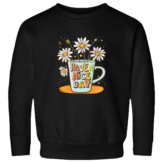Coffee Fun HAVE A NICE DAY nice day good morning coffee morning Sweatshirts