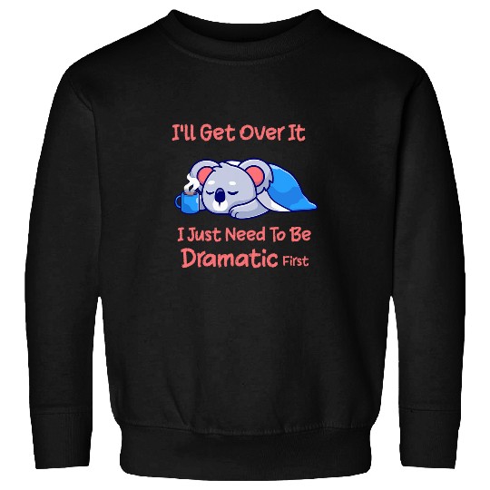 Panda Pet I ll Get Over It Just Need To Be Dramatic First Sweatshirts