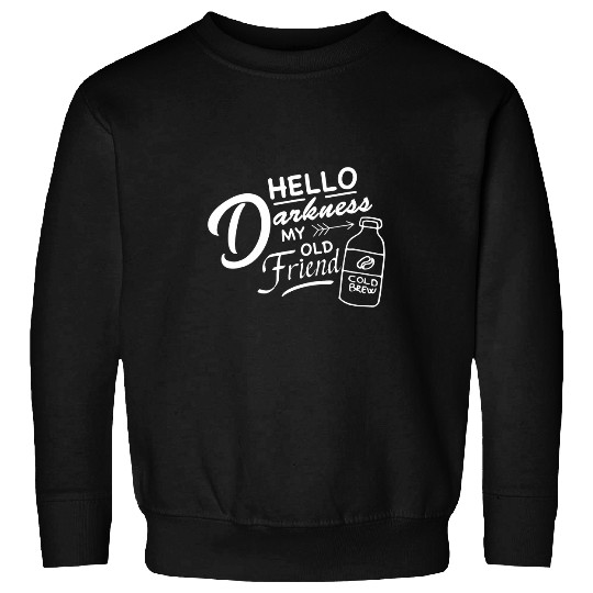 Coffee Fun Hello Darkness My Old Friend Cold Brew Coffee Sweatshirts