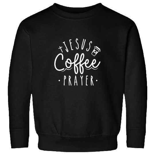 Coffee Fun Jesus Coffee Prayer Funny Religious Coffee Lover Christian Sweatshirts
