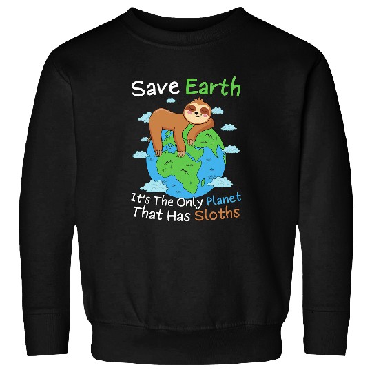 Sloth Pet Save Earth It s The Only Planet That Has Sloths Earth Day Sweatshirts