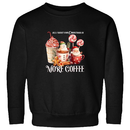 Coffee Fun All I Desire For Christmas Is More Coffee Holidays Sweatshirts