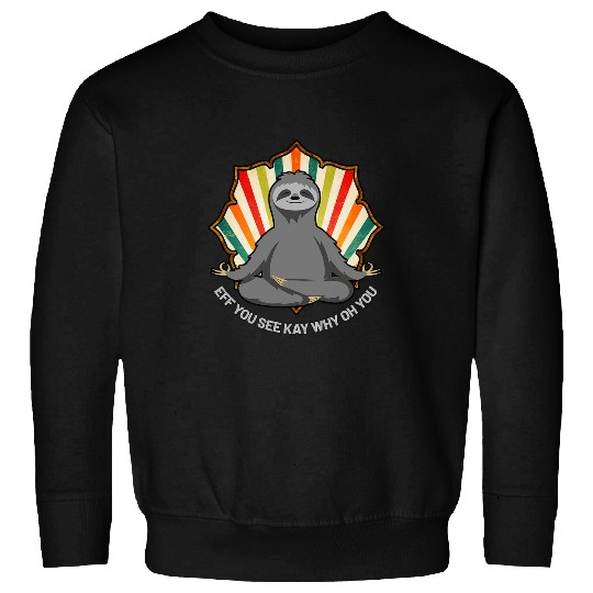 Sloth Pet Eff You See Kay Why Oh You Funny Yoga Sloth Sarcastic Sweatshirts