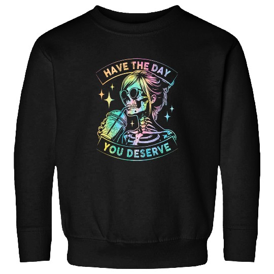 Coffee Fun Have The Day You Deserve Skeletons Drink Coffee Sweatshirts