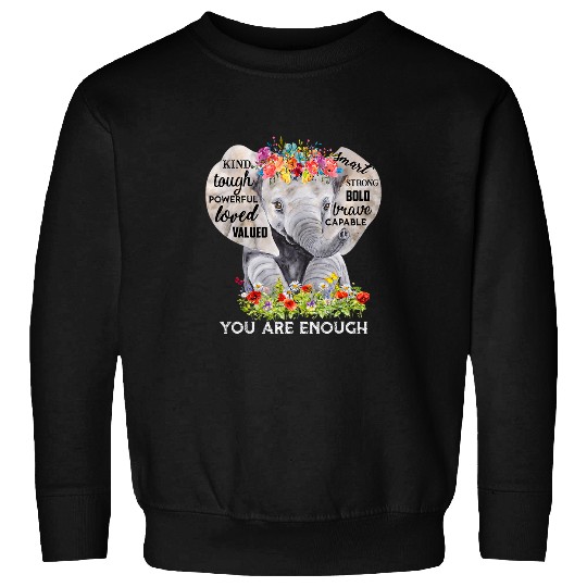 Elephant Pet Flower You Are Enough Kind Tough Powerful Loved Sweatshirts