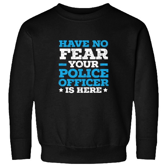 Have No Fear Your Police Officer Is Here Law Enforcement 1 Sweatshirts