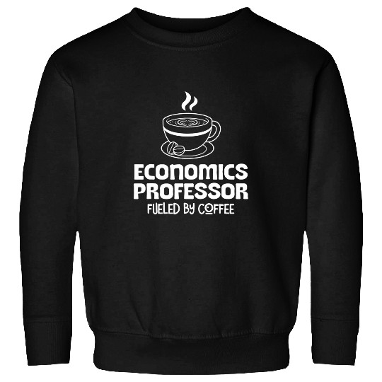 Coffee Fun Economics Professor Fuelled by Coffee Sweatshirts