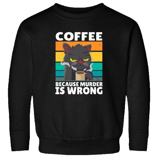 Coffee Fun vintages Coffee Because murders Is Wrong Black comedy Cat 5 Sweatshirts